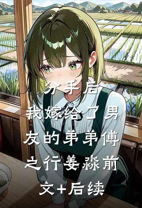 分手后，我嫁给了男友的弟弟傅之行姜淼前文+后续
