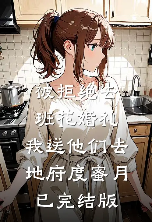 被拒绝去班花婚礼，我送他们去地府度蜜月已完结版