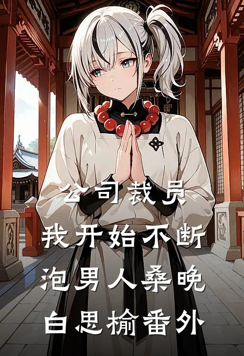 公司裁员，我开始不断泡男人桑晚白思榆 番外