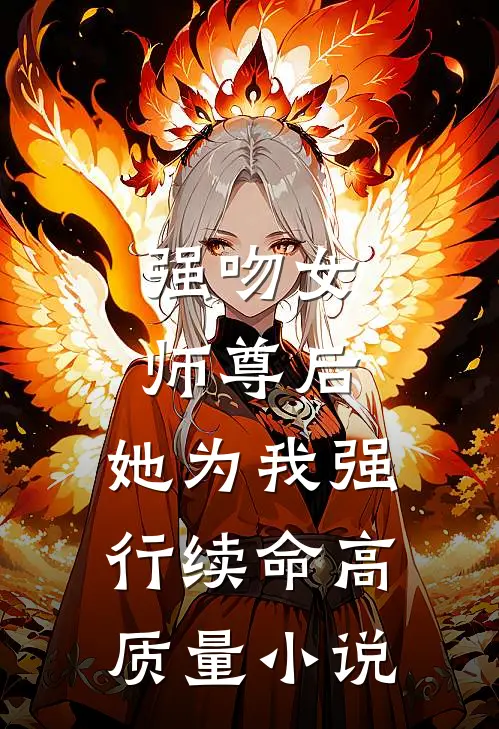 强吻女师尊后，她为我强行续命高质量小说