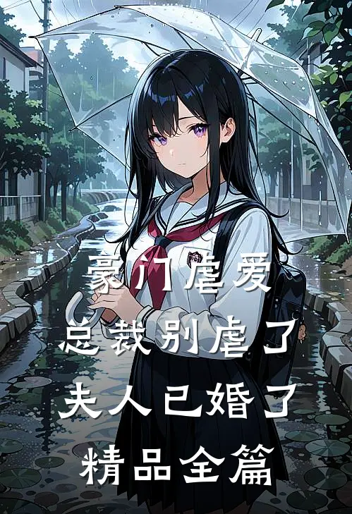 豪门虐爱总裁别虐了,夫人已婚了精品全篇免费阅读