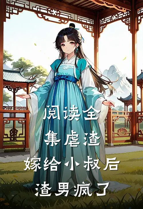 阅读全集虐渣：嫁给小叔后，渣男疯了