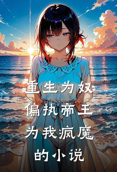 重生为奴，偏执帝王为我疯魔的小说