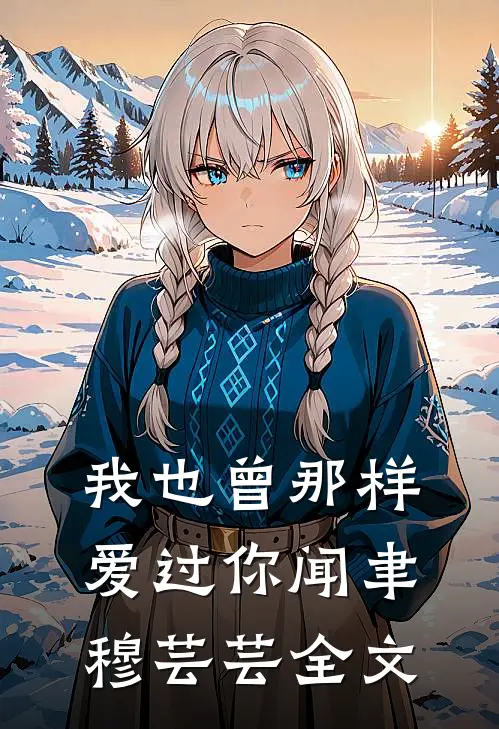 我也曾那样爱过你闻聿穆芸芸全文