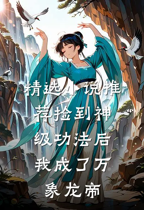 精选小说推荐捡到神级功法后，我成了万象龙帝