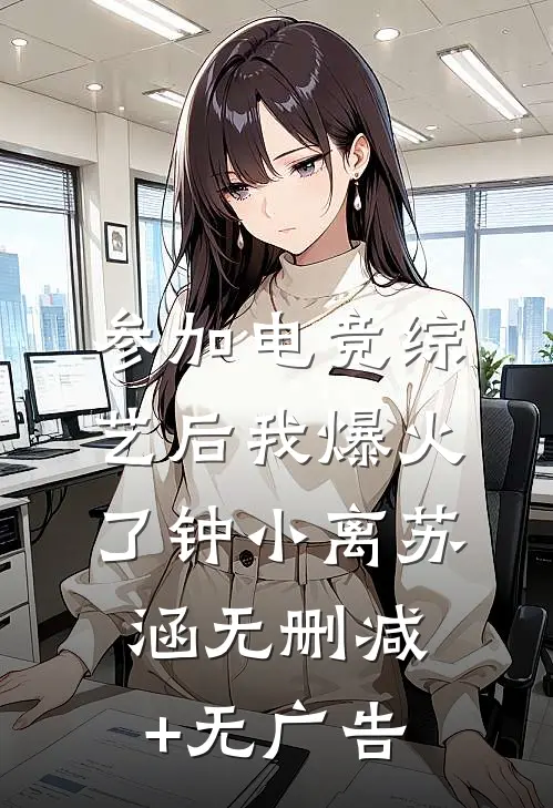 参加电竞综艺后我爆火了钟小离苏涵无删减+无广告