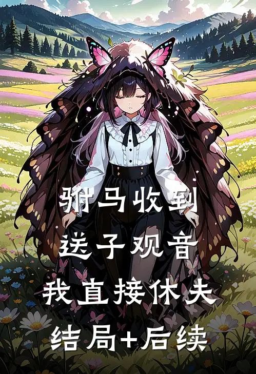 驸马收到送子观音，我直接休夫结局+后续