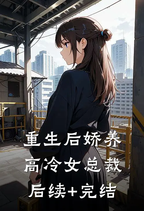 重生后娇养高冷女总裁后续+完结