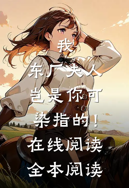 我，东厂夫人，岂是你可染指的！在线阅读全本阅读