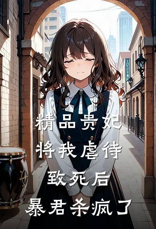 精品贵妃将我虐待致死后，暴君杀疯了