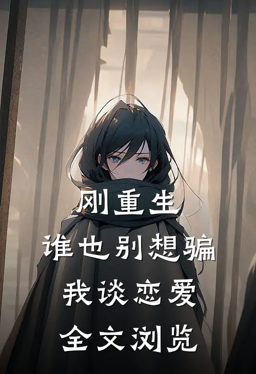 刚重生，谁也别想骗我谈恋爱全文浏览