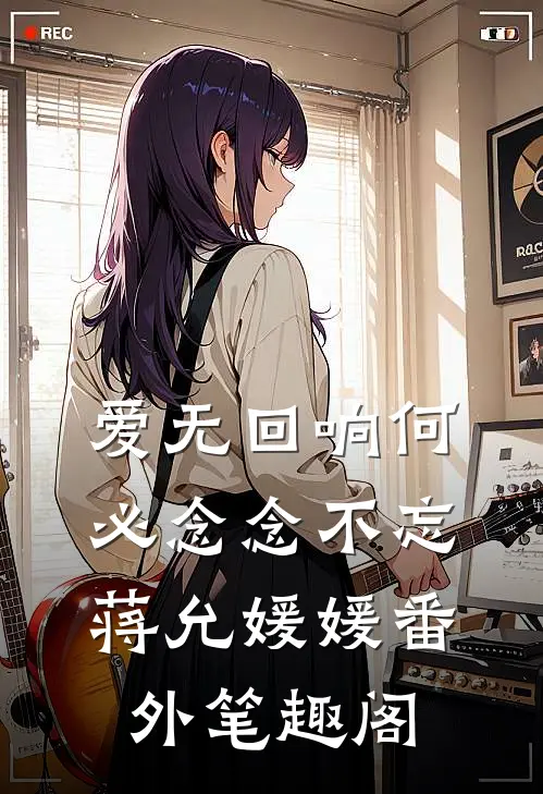 爱无回响 何必念念不忘：蒋允媛媛番外笔趣阁