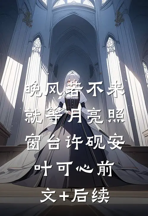 晚风若不来，就等月亮照窗台许砚安叶可心前文+后续