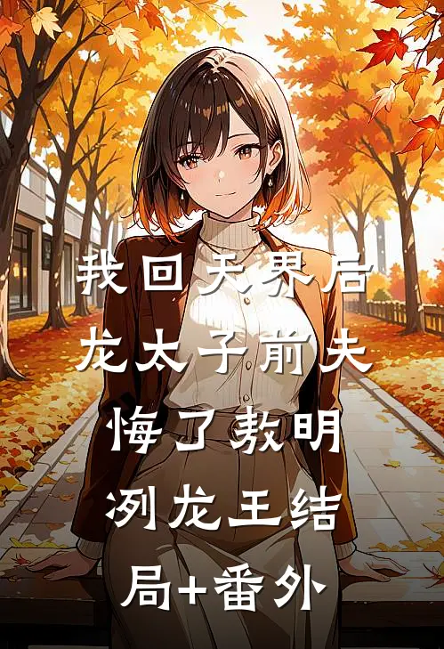 我回天界后龙太子前夫悔了敖明冽龙王结局+番外