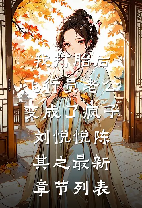 我打胎后，飞行员老公变成了疯子刘悦悦陈其之最新章节列表