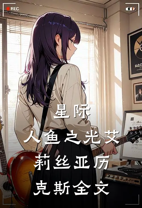 星际:人鱼之光艾莉丝亚历克斯全文