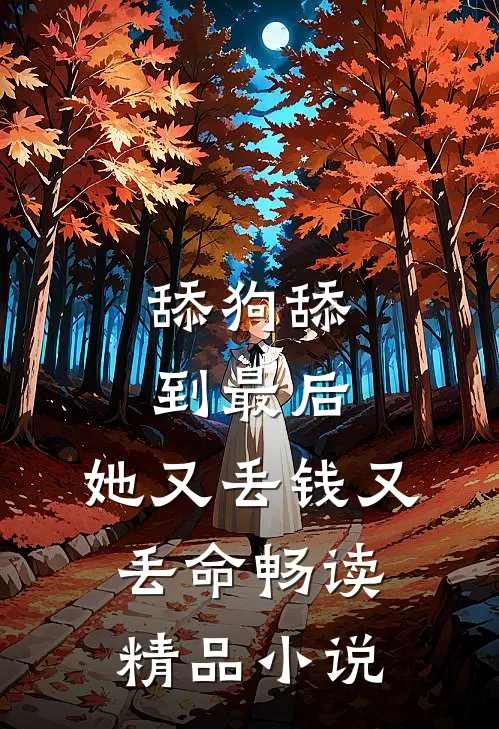舔狗舔到最后，她又丢钱又丢命畅读精品小说