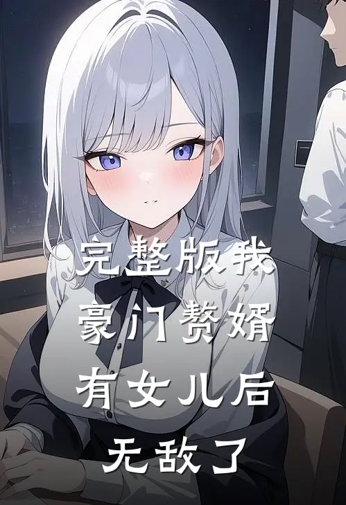 完整版我，豪门赘婿，有女儿后无敌了