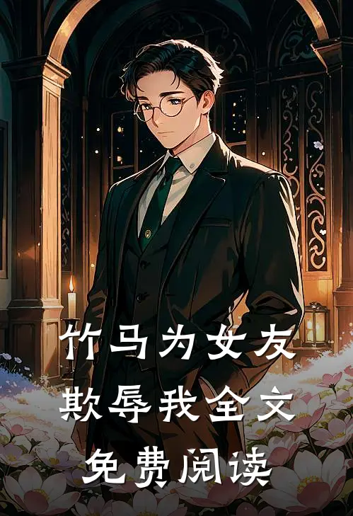 竹马为女友欺辱我全文免费阅读