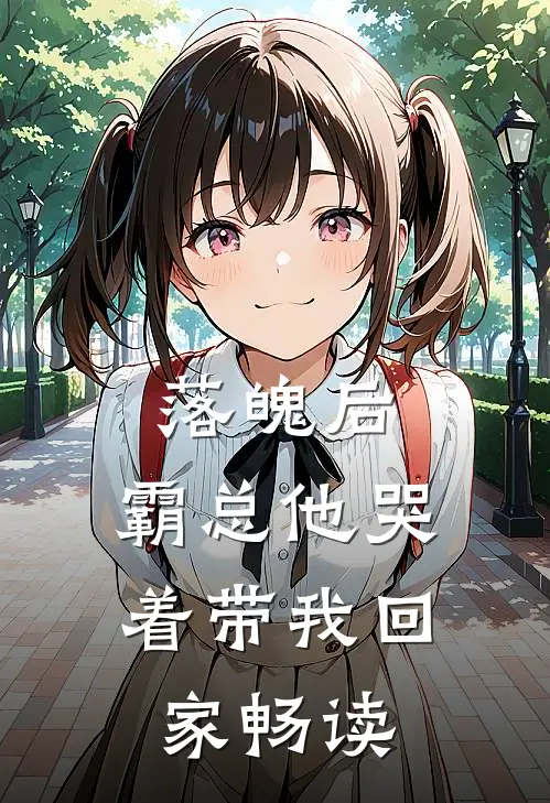 落魄后，霸总他哭着带我回家畅读