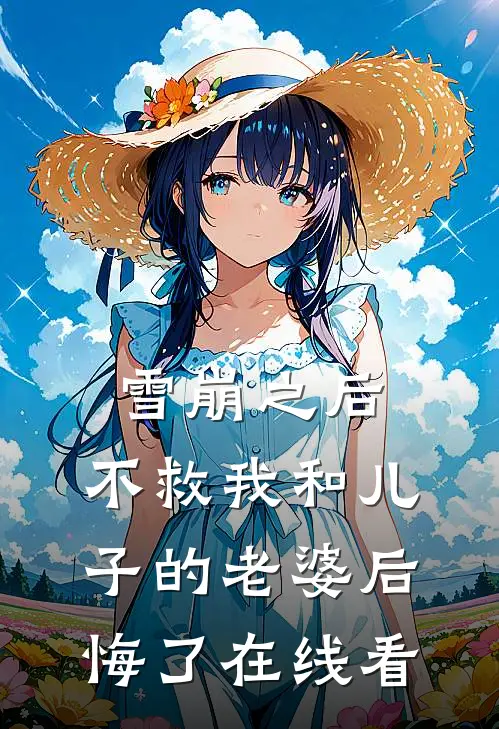 雪崩之后，不救我和儿子的老婆后悔了在线看