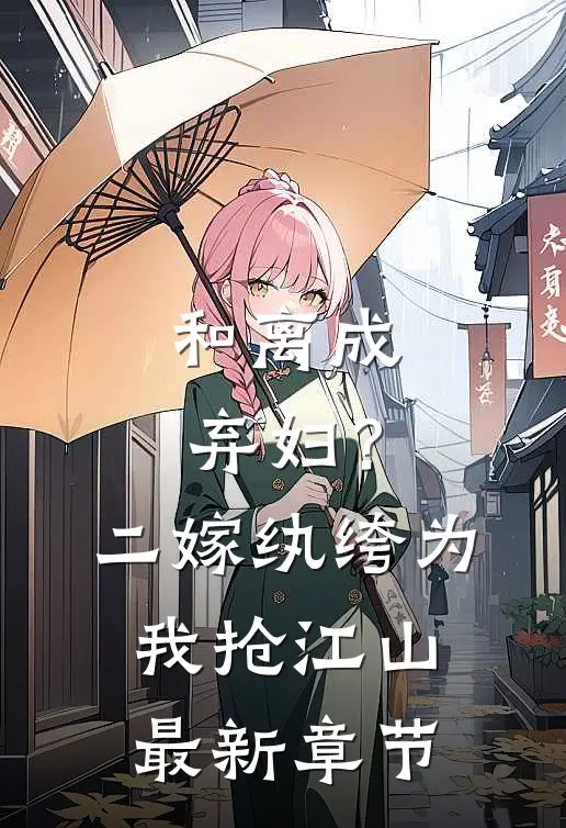 和离成弃妇？二嫁纨绔为我抢江山最新章节