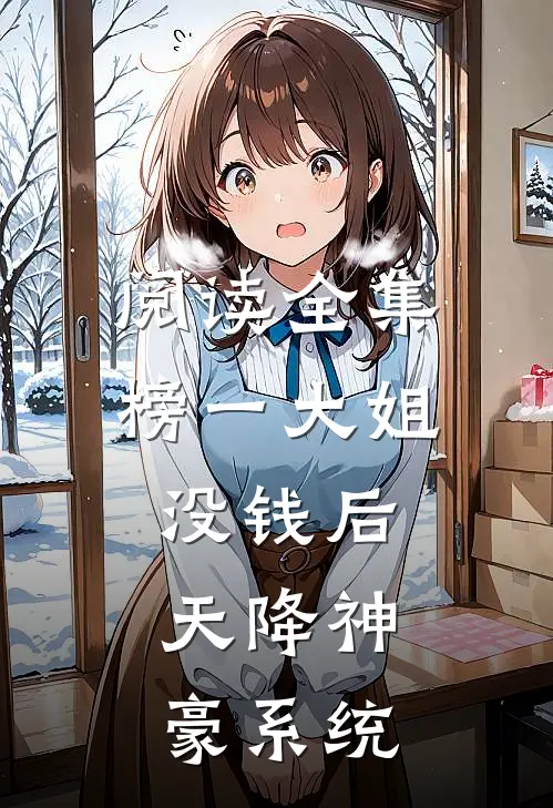 阅读全集榜一大姐没钱后，天降神豪系统