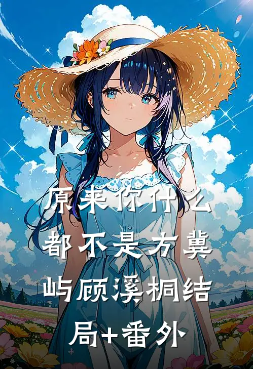 原来你什么都不是方冀屿顾溪桐结局+番外