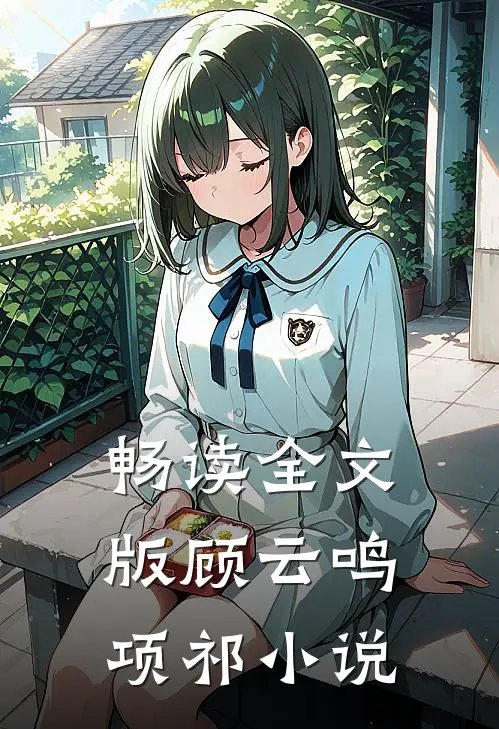 畅读全文版顾云鸣项祁小说