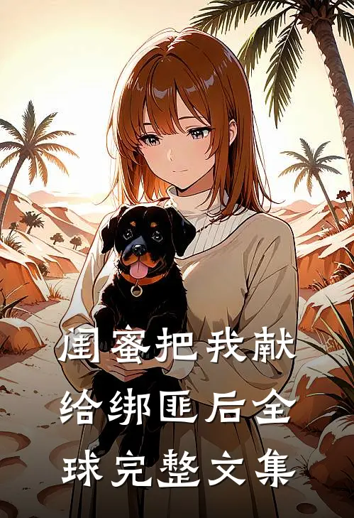 闺蜜把我献给绑匪后全球完整文集