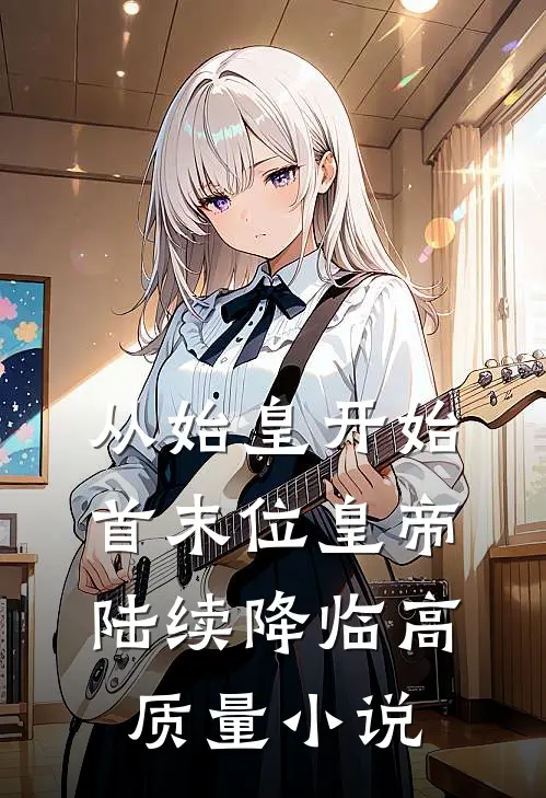 从始皇开始，首末位皇帝陆续降临高质量小说