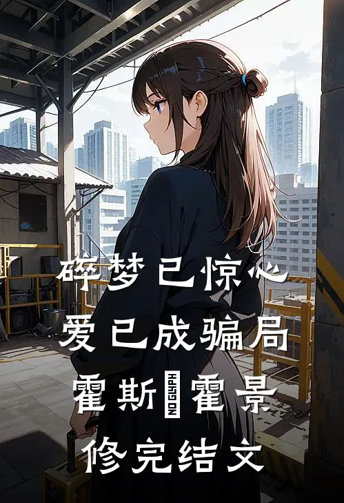 碎梦已惊心，爱已成骗局霍斯霂霍景修完结文