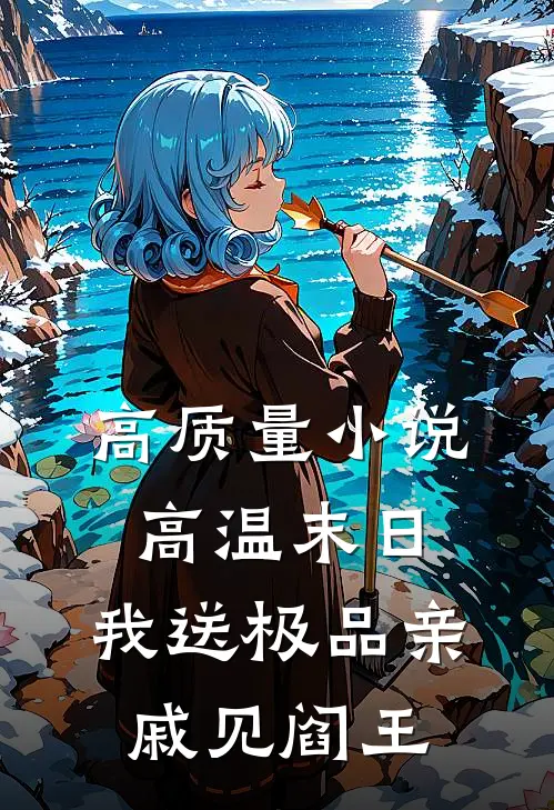 高质量小说高温末日，我送极品亲戚见阎王