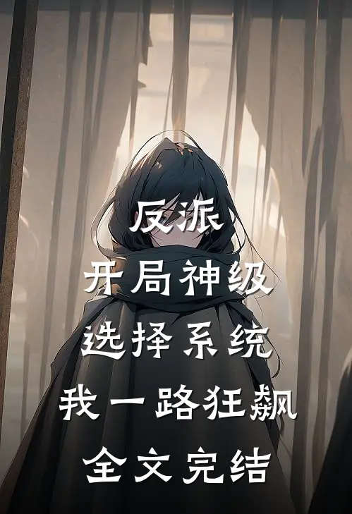 反派:开局神级选择系统,我一路狂飙全文完结