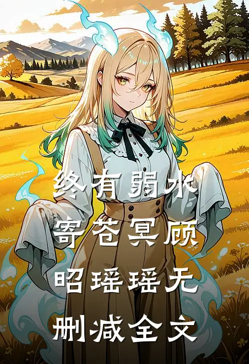 终有弱水寄苍冥顾昭瑶瑶无删减全文