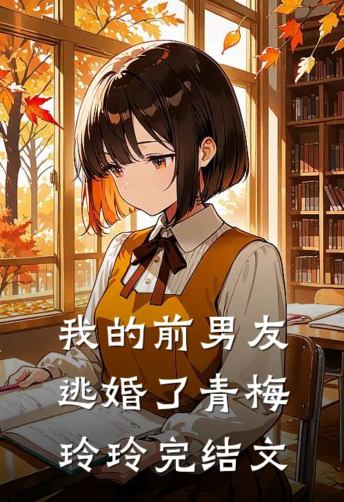 我的前男友逃婚了青梅玲玲完结文