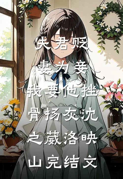 夫君贬妻为妾，我要他挫骨扬灰沈之葳洛映山完结文
