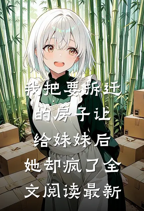 我把要拆迁的房子让给妹妹后，她却疯了全文阅读最新