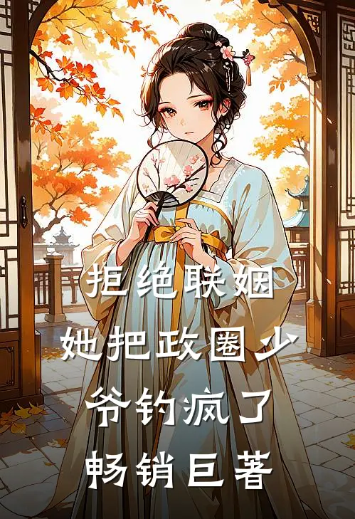 拒绝联姻，她把政圈少爷钓疯了畅销巨著
