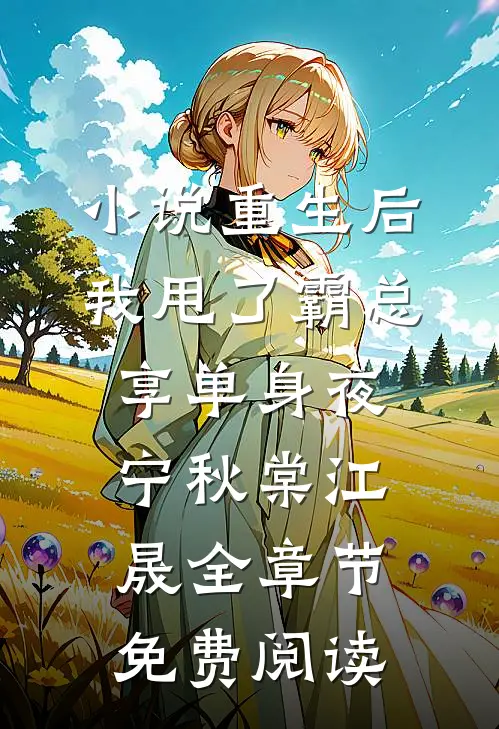 小说重生后，我甩了霸总享单身夜宁秋棠江晟全章节免费阅读