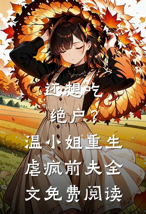 还想吃绝户？温小姐重生虐疯前夫全文免费阅读