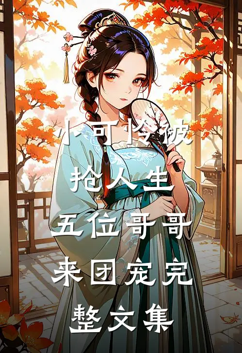 小可怜被抢人生，五位哥哥来团宠完整文集