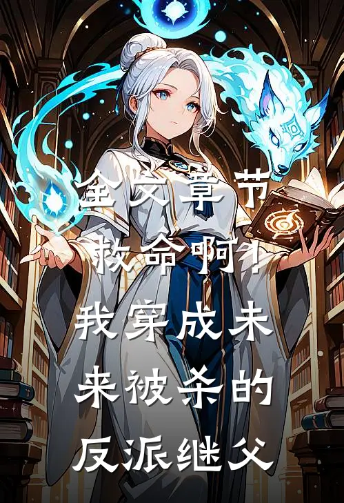 全文章节救命啊!我穿成未来被杀的反派继父免费阅读