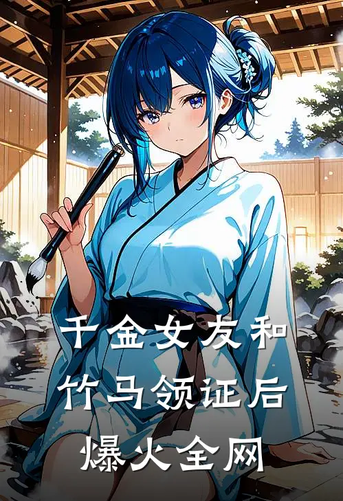 千金女友和竹马领证后爆火全网