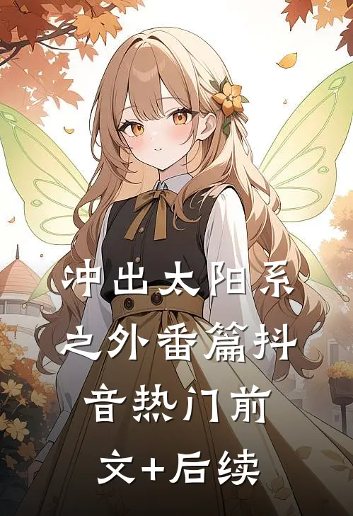 《冲出太阳系之外番篇》抖音热门前文+后续