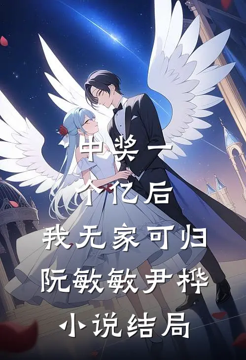 中奖一个亿后，我无家可归阮敏敏尹桦小说结局