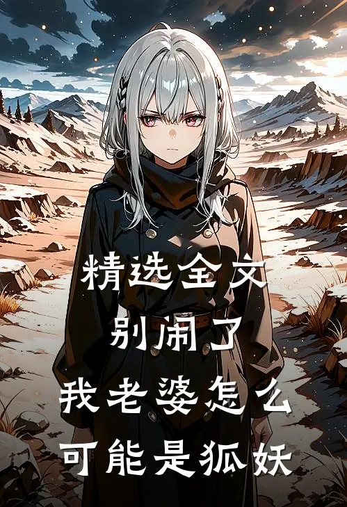 精选全文别闹了，我老婆怎么可能是狐妖