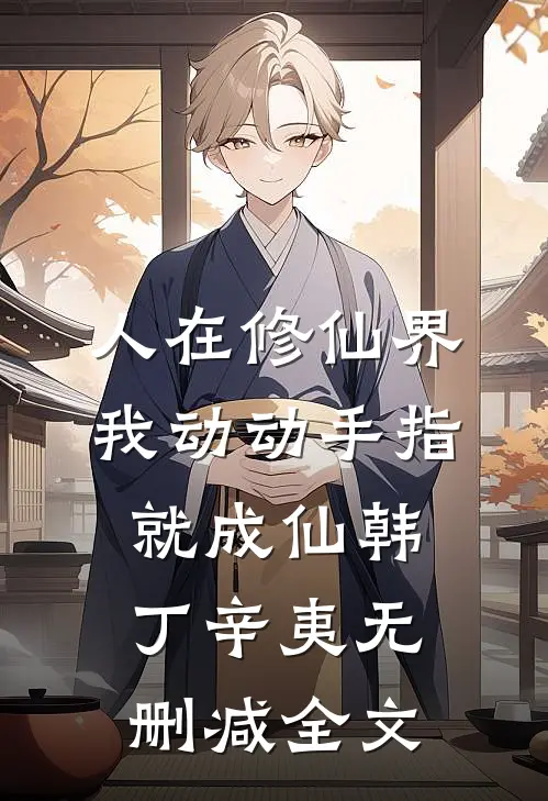 人在修仙界，我动动手指就成仙韩丁辛夷无删减全文