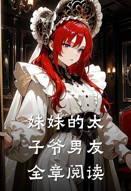 妹妹的太子爷男友全章阅读