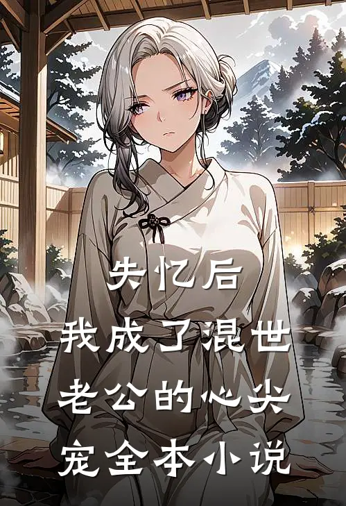 失忆后，我成了混世老公的心尖宠全本小说